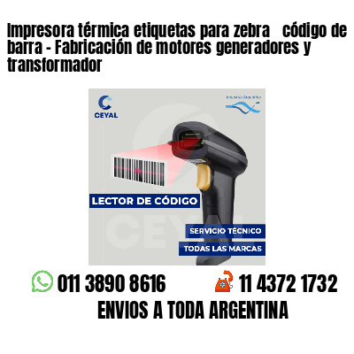 Impresora térmica etiquetas para zebra  código de barra - Fabricación de motores generadores y transformador